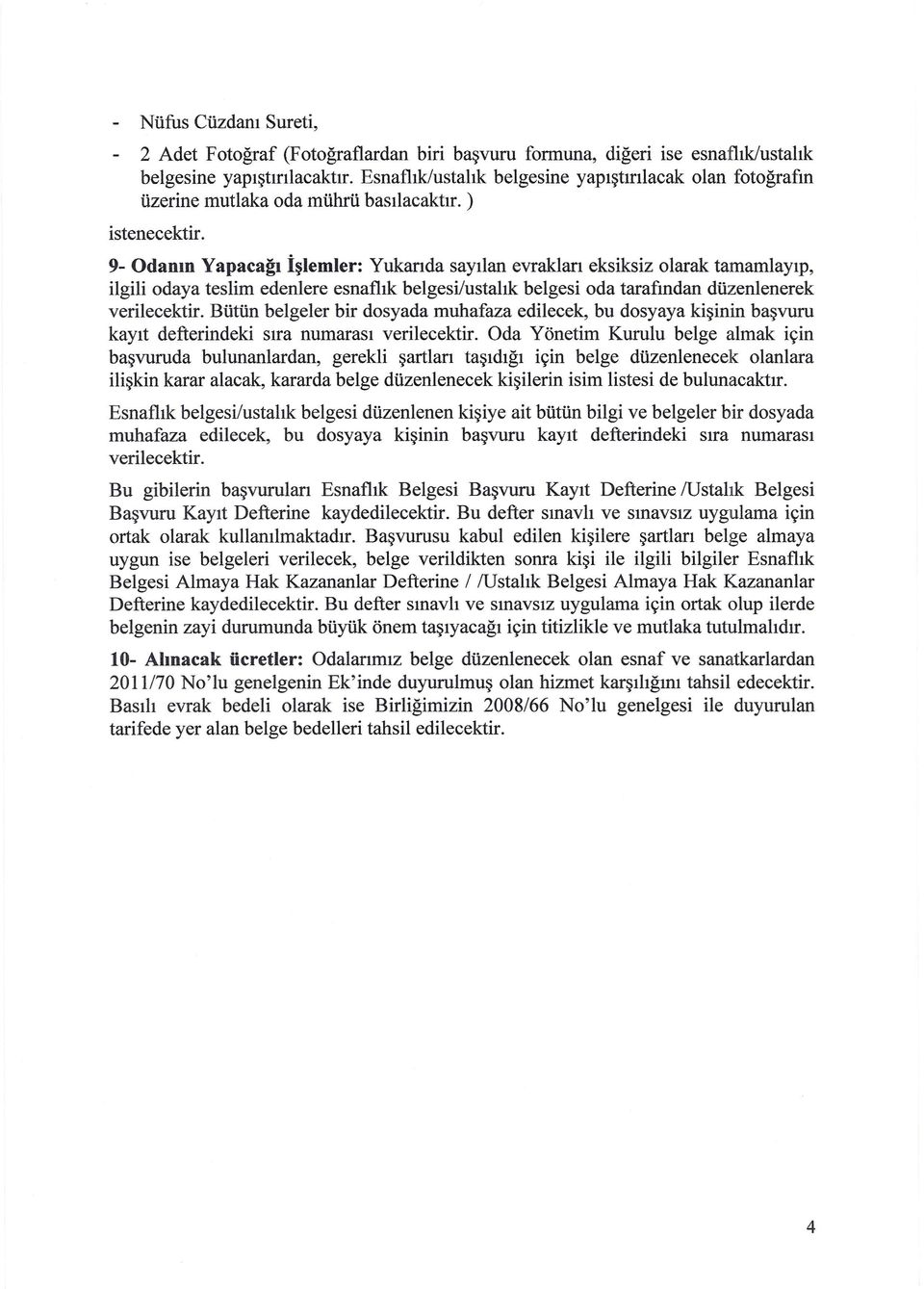 9- Odanın Yapacağı İşlemler: Yukarıda sayılan evrakları eksiksiz olarak tamamlayıp, ilgili odaya teslim edenlere esnaflık belgesilustalık belgesi oda tarafından düzenlenerek verilecektir.