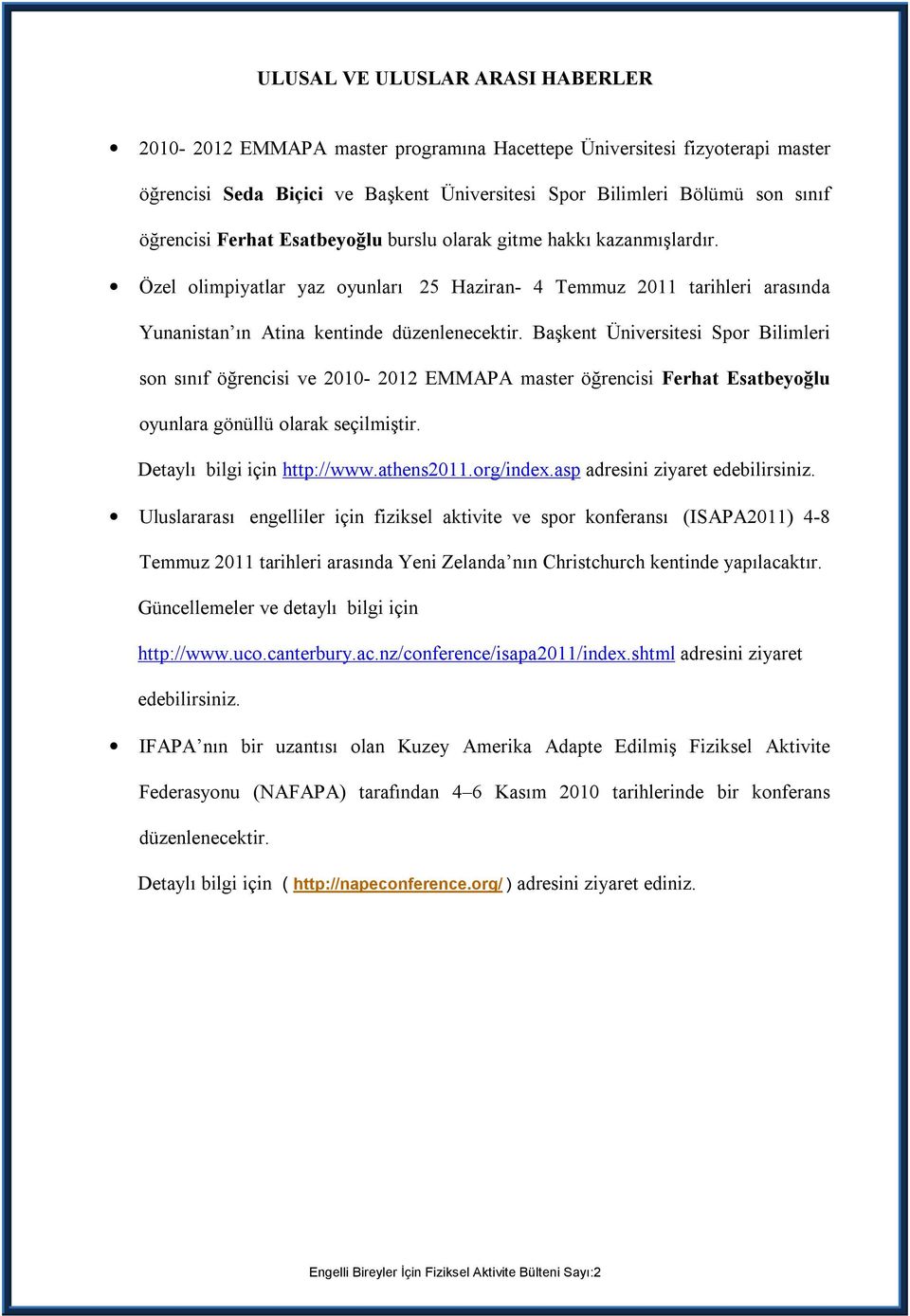 Başkent Üniversitesi Spor Bilimleri son sınıf öğrencisi ve 2010-2012 EMMAPA master öğrencisi Ferhat Esatbeyoğlu oyunlara gönüllü olarak seçilmiştir. Detaylı bilgi için http://www.athens2011.org/index.