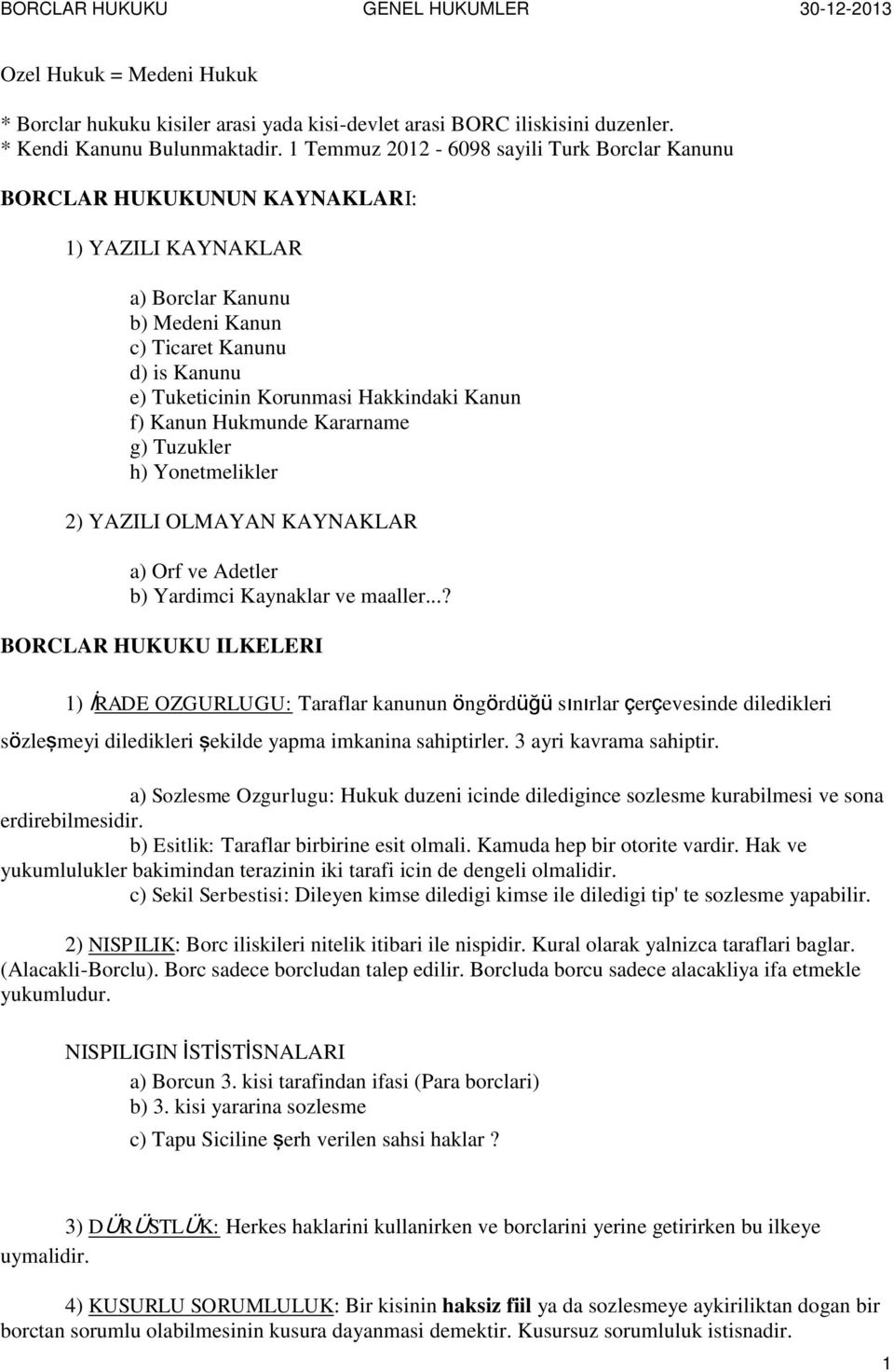 Kanun f) Kanun Hukmunde Kararname g) Tuzukler h) Yonetmelikler 2) YAZILI OLMAYAN KAYNAKLAR a) Orf ve Adetler b) Yardimci Kaynaklar ve maaller.