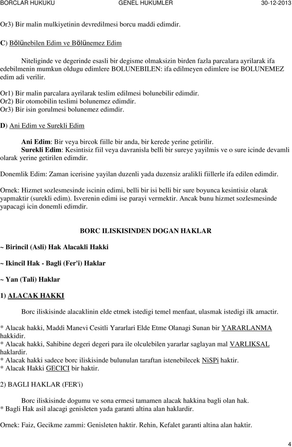 edimlere ise BOLUNEMEZ edim adi verilir. Or1) Bir malin parcalara ayrilarak teslim edilmesi bolunebilir edimdir. Or2) Bir otomobilin teslimi bolunemez edimdir.