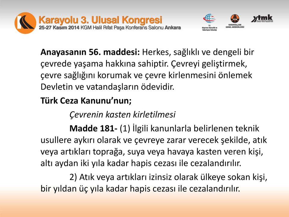 Türk Ceza Kanunu nun; Çevrenin kasten kirletilmesi Madde 181- (1) İlgili kanunlarla belirlenen teknik usullere aykırı olarak ve çevreye zarar verecek