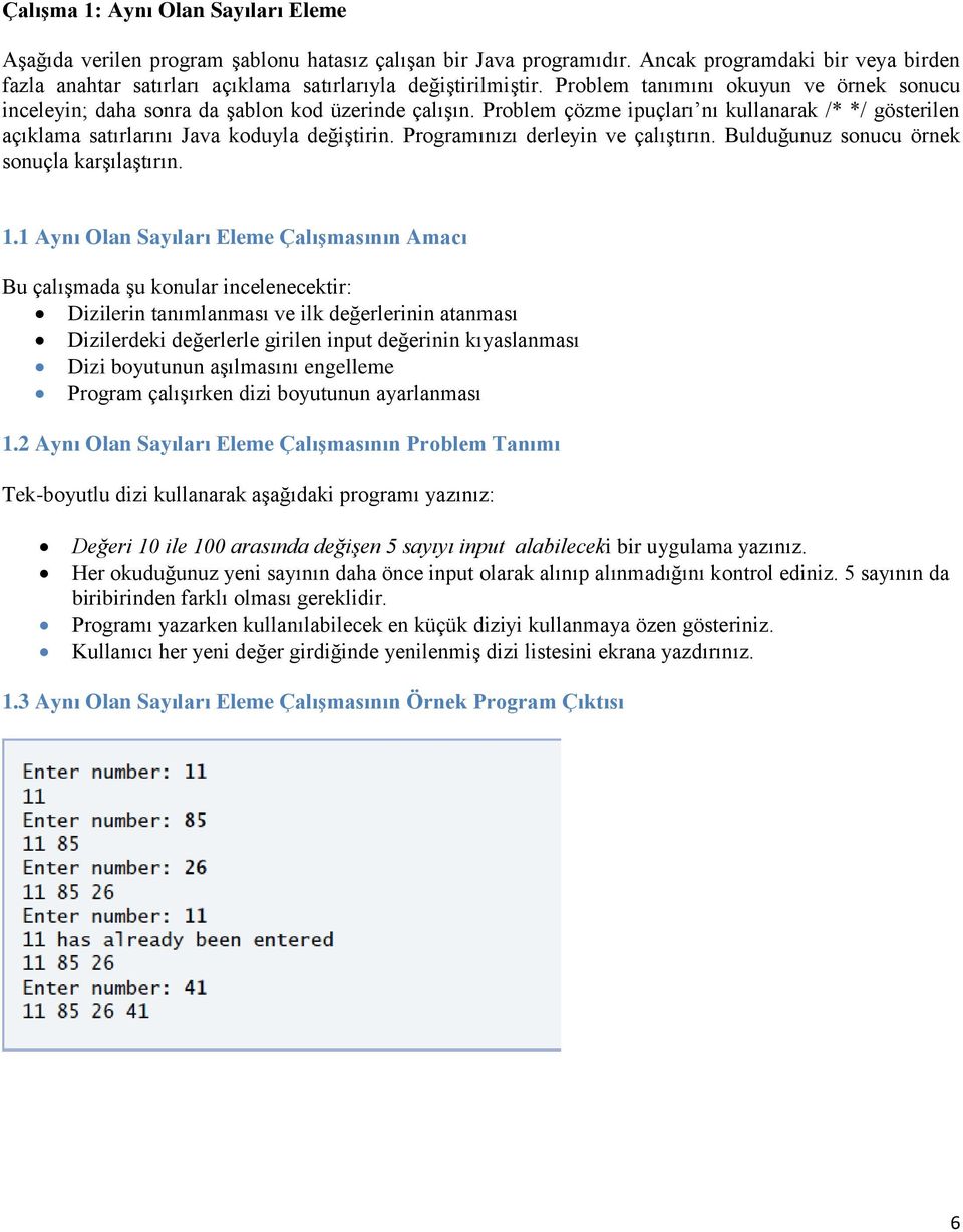 Problem çözme ipuçları nı kullanarak /* */ gösterilen açıklama satırlarını Java koduyla değiştirin. Programınızı derleyin ve çalıştırın. Bulduğunuz sonucu örnek sonuçla karşılaştırın. 1.