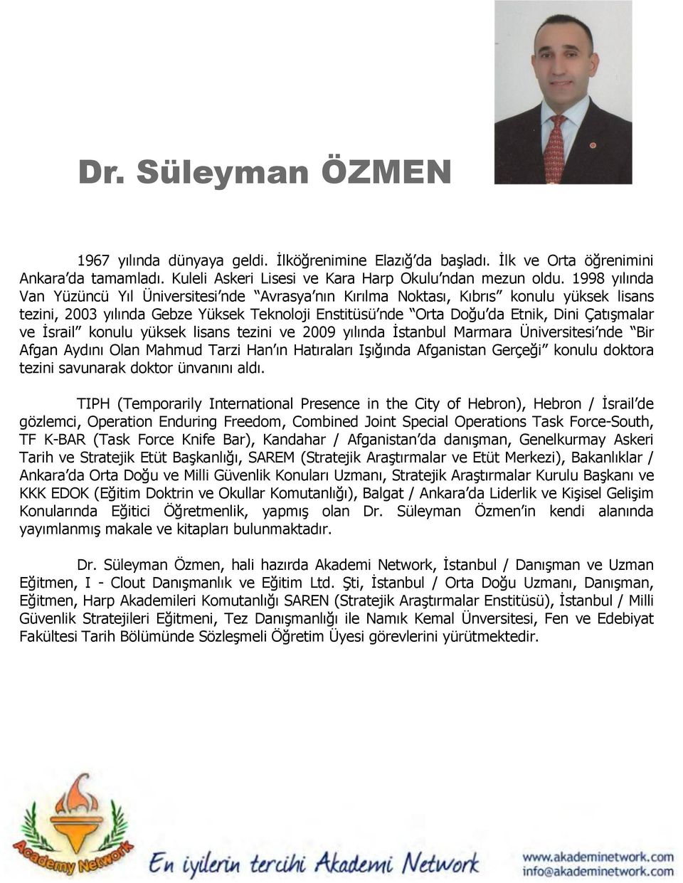 İsrail konulu yüksek lisans tezini ve 2009 yılında İstanbul Marmara Üniversitesi nde Bir Afgan Aydını Olan Mahmud Tarzi Han ın Hatıraları Işığında Afganistan Gerçeği konulu doktora tezini savunarak