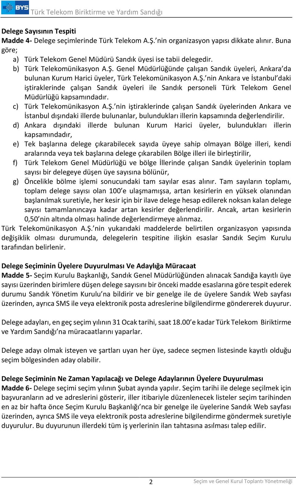 c) Türk Telekomünikasyon A.Ş. nin iştiraklerinde çalışan Sandık üyelerinden Ankara ve İstanbul dışındaki illerde bulunanlar, bulundukları illerin kapsamında değerlendirilir.