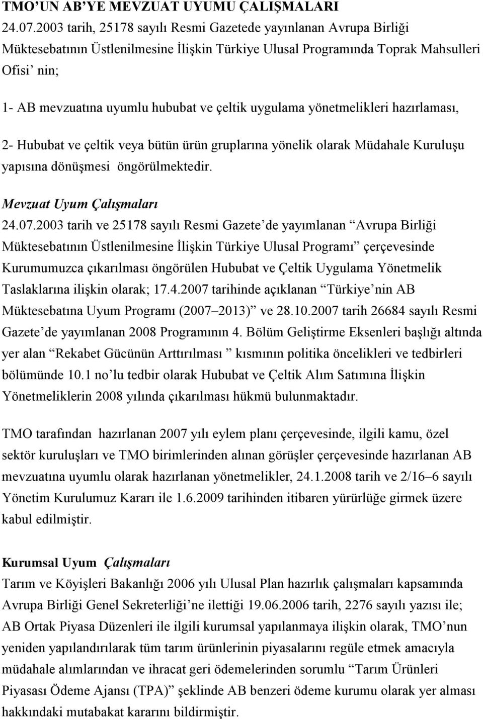 çeltik uygulama yönetmelikleri hazırlaması, 2- Hububat ve çeltik veya bütün ürün gruplarına yönelik olarak Müdahale Kuruluşu yapısına dönüşmesi öngörülmektedir. Mevzuat Uyum Çalışmaları 24.07.