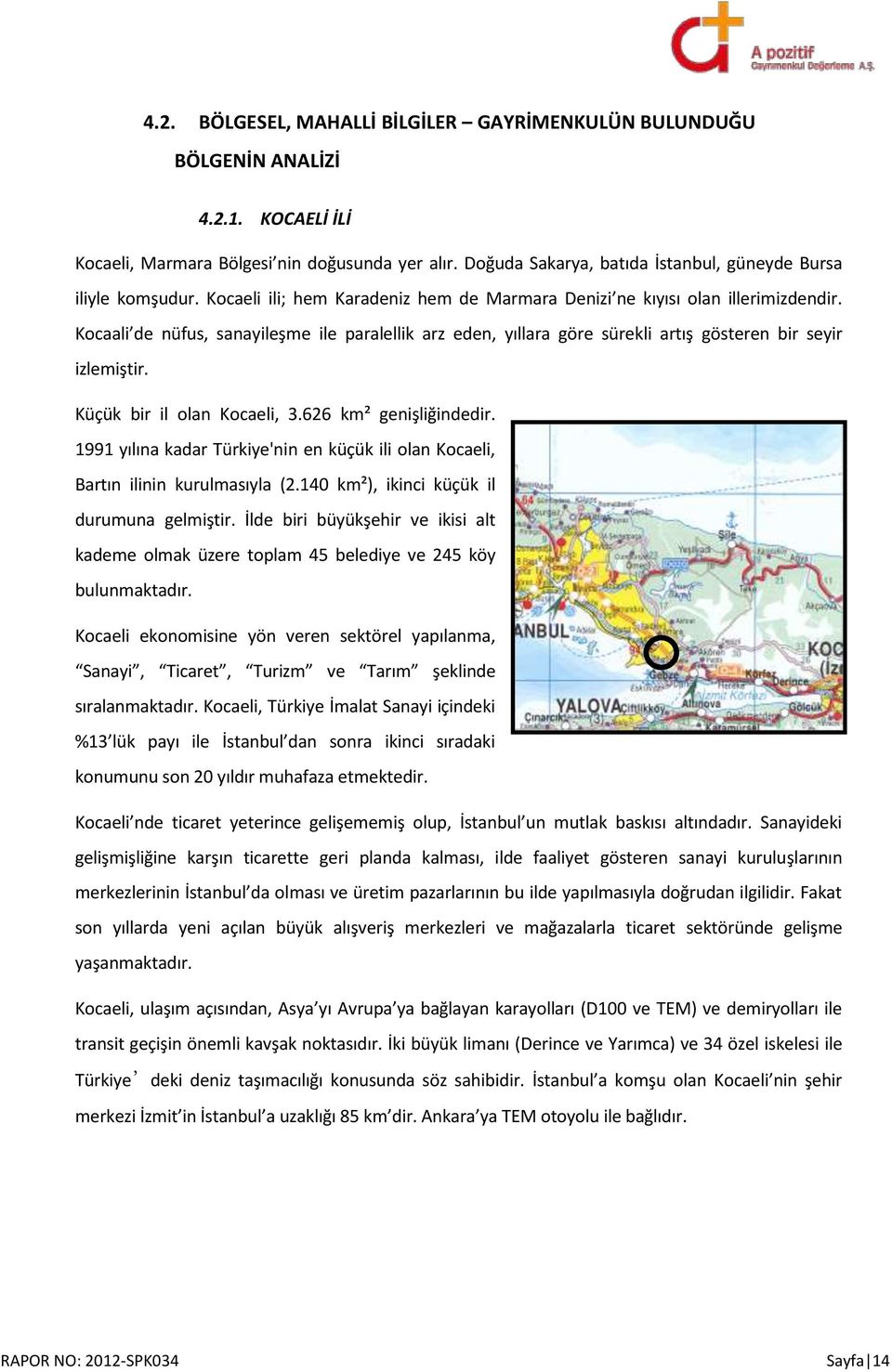 Kocaali de nüfus, sanayileşme ile paralellik arz eden, yıllara göre sürekli artış gösteren bir seyir izlemiştir. Küçük bir il olan Kocaeli, 3.626 km² genişliğindedir.