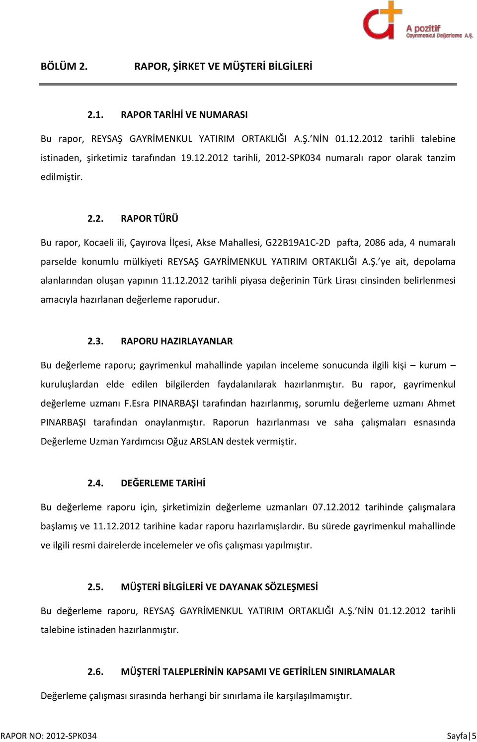 Ş. ye ait, depolama alanlarından oluşan yapının 11.12.2012 tarihli piyasa değerinin Türk Lirası cinsinden belirlenmesi amacıyla hazırlanan değerleme raporudur. 2.3.