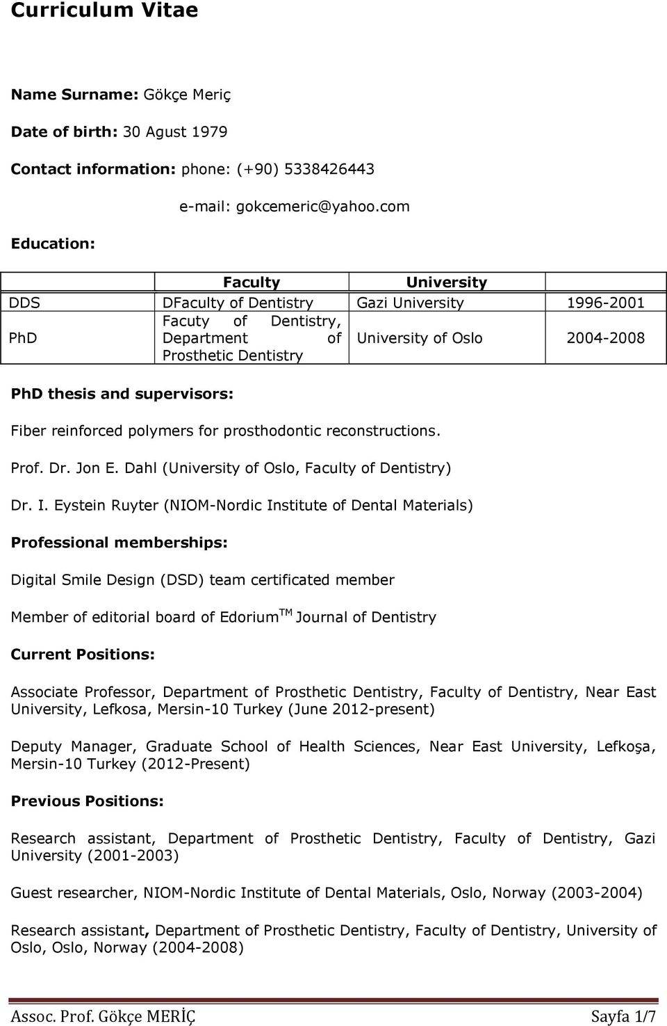 reinforced polymers for prosthodontic reconstructions. Prof. Dr. Jon E. Dahl (University of Oslo, Faculty of Dentistry) Dr. I.