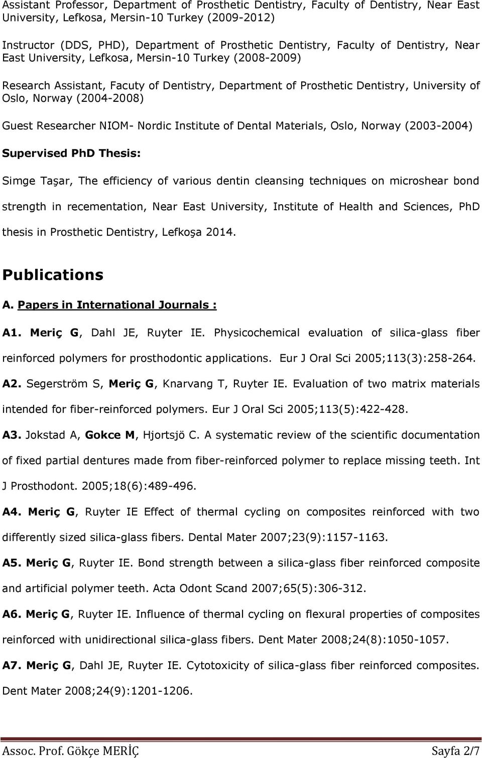 Guest Researcher NIOM- Nordic Institute of Dental Materials, Oslo, Norway (2003-2004) Supervised PhD Thesis: Simge Taşar, The efficiency of various dentin cleansing techniques on microshear bond