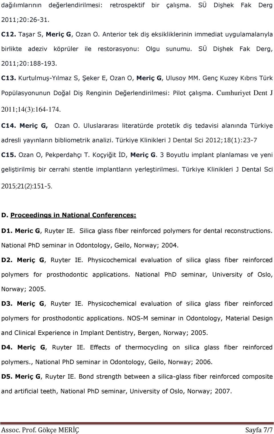 Kurtulmuş-Yılmaz S, Şeker E, Ozan O, Meriç G, Ulusoy MM. Genç Kuzey Kıbrıs Türk Popülasyonunun Doğal Diş Renginin Değerlendirilmesi: Pilot çalışma. Cumhuriyet Dent J 2011;14(3):164-174. C14.