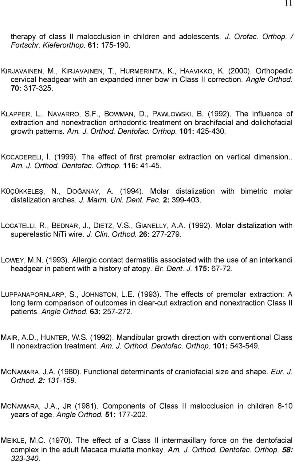 The influence of extraction and nonextraction orthodontic treatment on brachifacial and dolichofacial growth patterns. Am. J. Orthod. Dentofac. Orthop. 101: 425-430. KOCADERELI, İ. (1999).