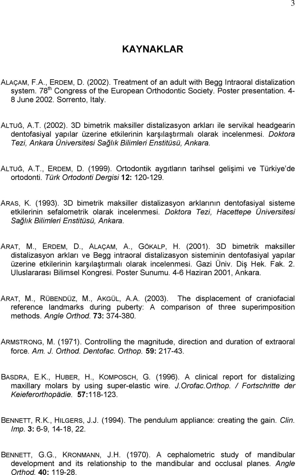 Doktora Tezi, Ankara Üniversitesi Sağlık Bilimleri Enstitüsü, Ankara. ALTUĞ, A.T., ERDEM, D. (1999). Ortodontik aygıtların tarihsel gelişimi ve Türkiye de ortodonti.