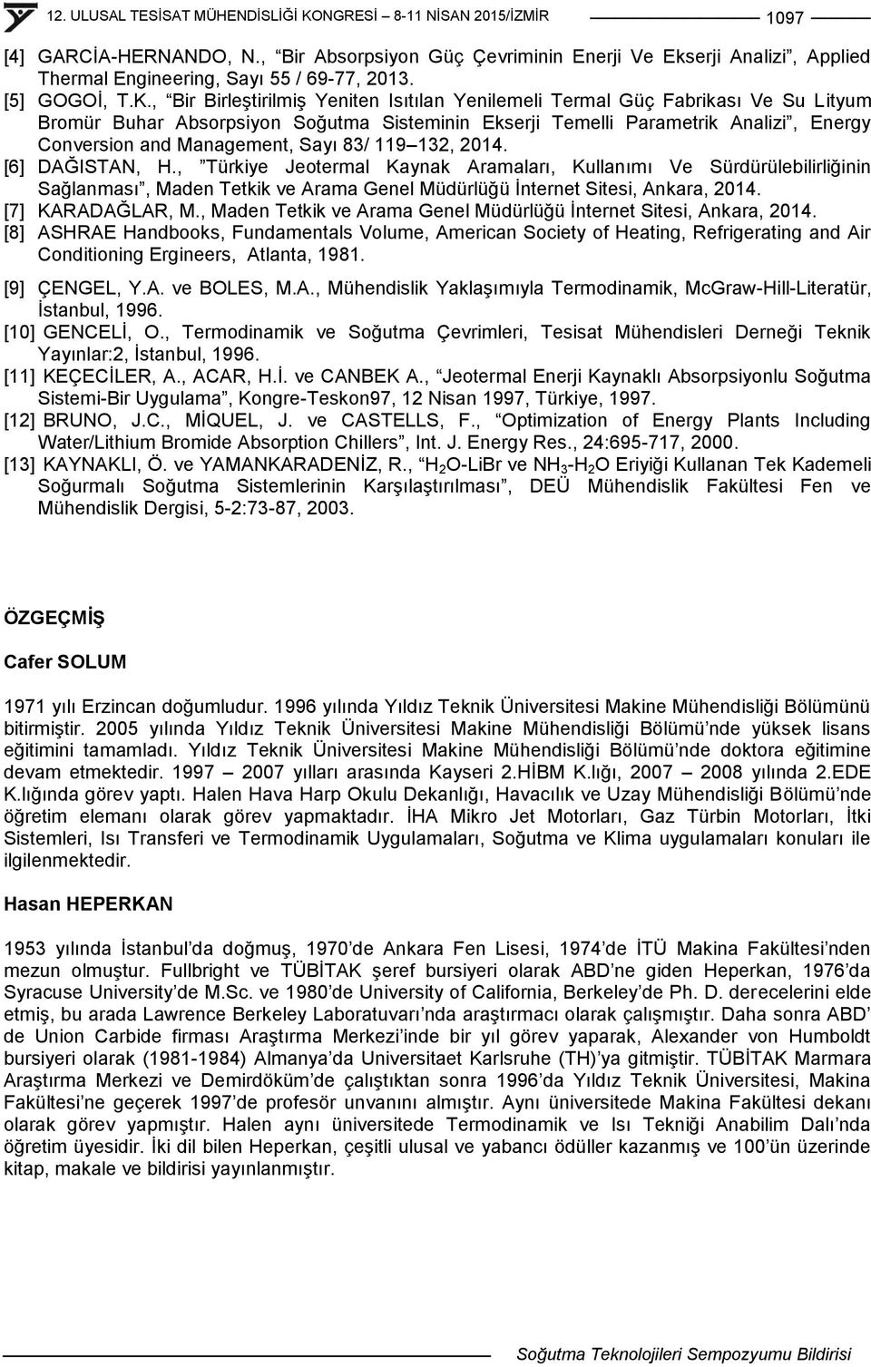 Management, Sayı 83/ 119 132, 2014 [6] DAĞISTAN, H, Türkiye Jeotermal Kaynak Aramaları, Kullanımı Ve Sürdürülebilirliğinin Sağlanması, Maden Tetkik ve Arama Genel Müdürlüğü Ġnternet Sitesi, Ankara,