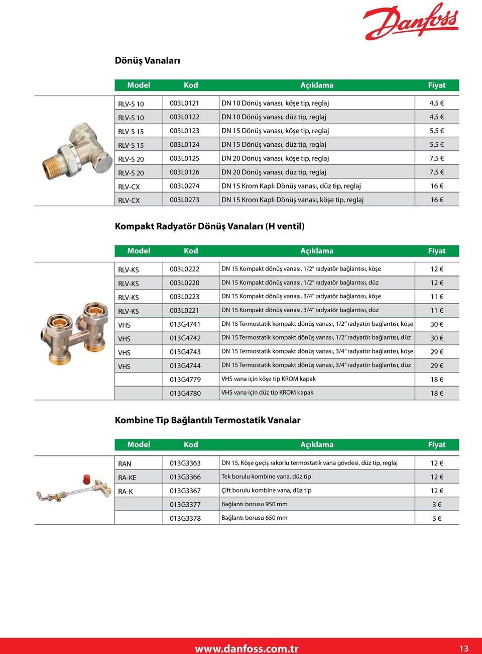 Dönüş vanası, düz tip, reglaj 16 RLV-CX 003L0273 DN 15 Krom Kaplı Dönüş vanası, köşe tip, reglaj 16 Kompakt Radyatör Dönüş Vanaları (H ventil) RLV-KS 003L0222 DN 15 Kompakt dönüş vanası, 1/2 radyatör