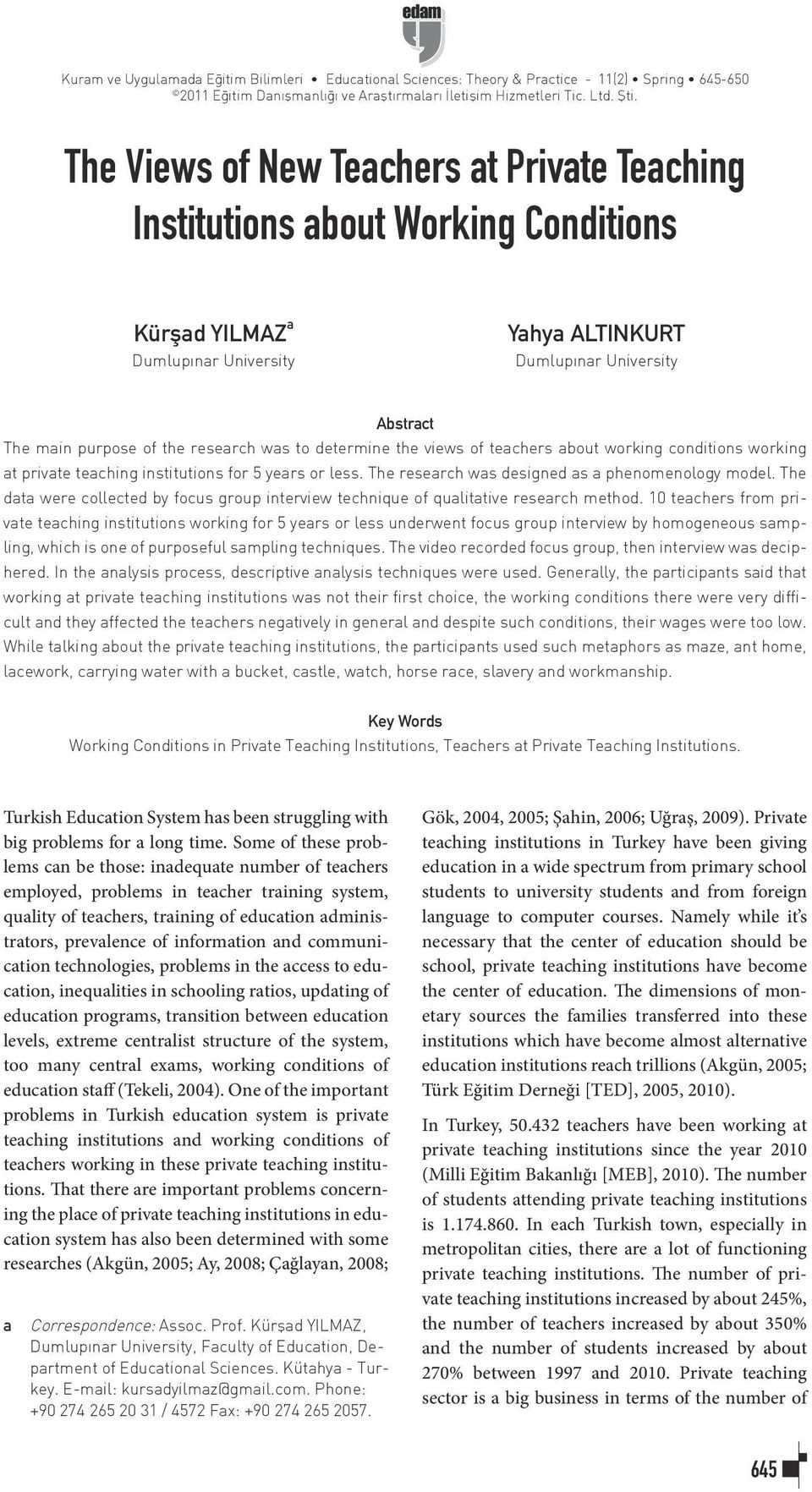 research was to determine the views of teachers about working conditions working at private teaching institutions for 5 years or less. The research was designed as a phenomenology model.