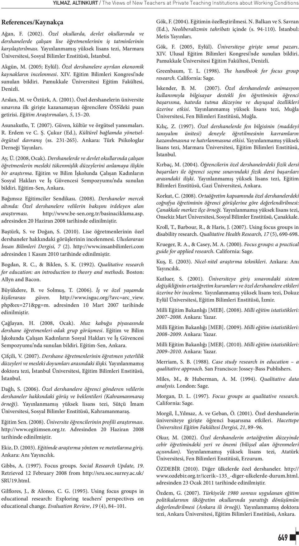 Yayınlanmamış yüksek lisans tezi, Marmara Üniversitesi, Sosyal Bilimler Enstitüsü, İstanbul. Akgün, M. (2005; Eylül). Özel dershanelere ayrılan ekonomik kaynakların incelenmesi. XIV.