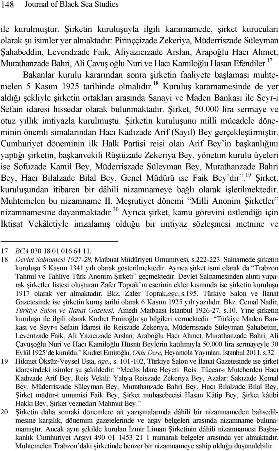 Hacı Ahmet, Murathanzade Bahri, Ali Çavuş oğlu Nuri ve Hacı Kamiloğlu Hasan Efendiler. 17 Bakanlar kurulu kararından sonra şirketin faaliyete başlaması muhtemelen 5 Kasım 1925 tarihinde olmalıdır.