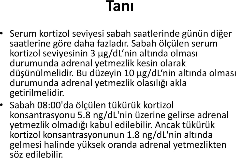 Bu düzeyin 10 µg/dl nin altında olması durumunda adrenal yetmezlik olasılığı akla getirilmelidir.