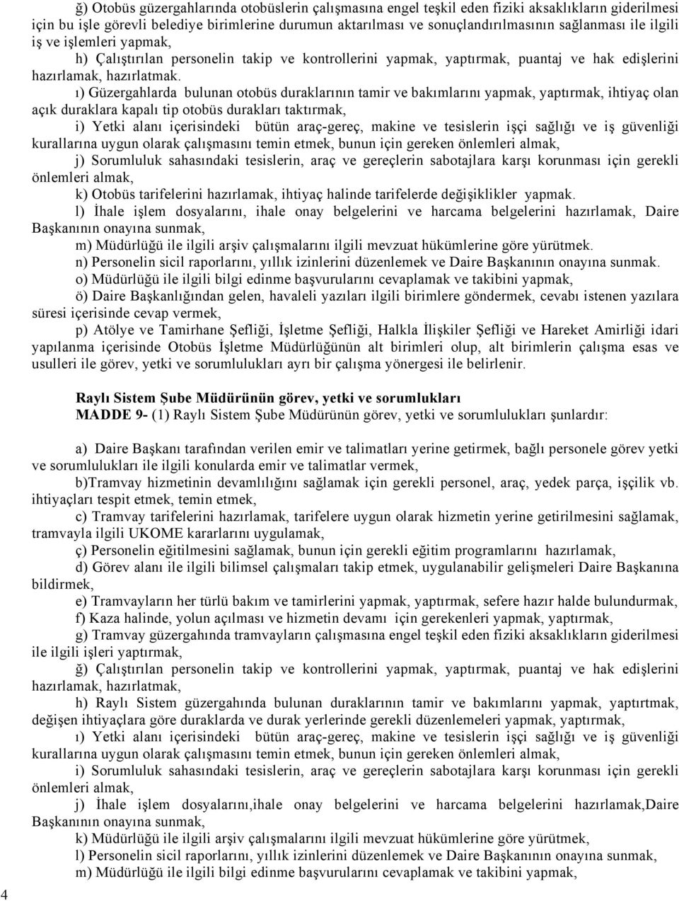 ı) Güzergahlarda bulunan otobüs duraklarının tamir ve bakımlarını yapmak, yaptırmak, ihtiyaç olan açık duraklara kapalı tip otobüs durakları taktırmak, i) Yetki alanı içerisindeki bütün araç-gereç,