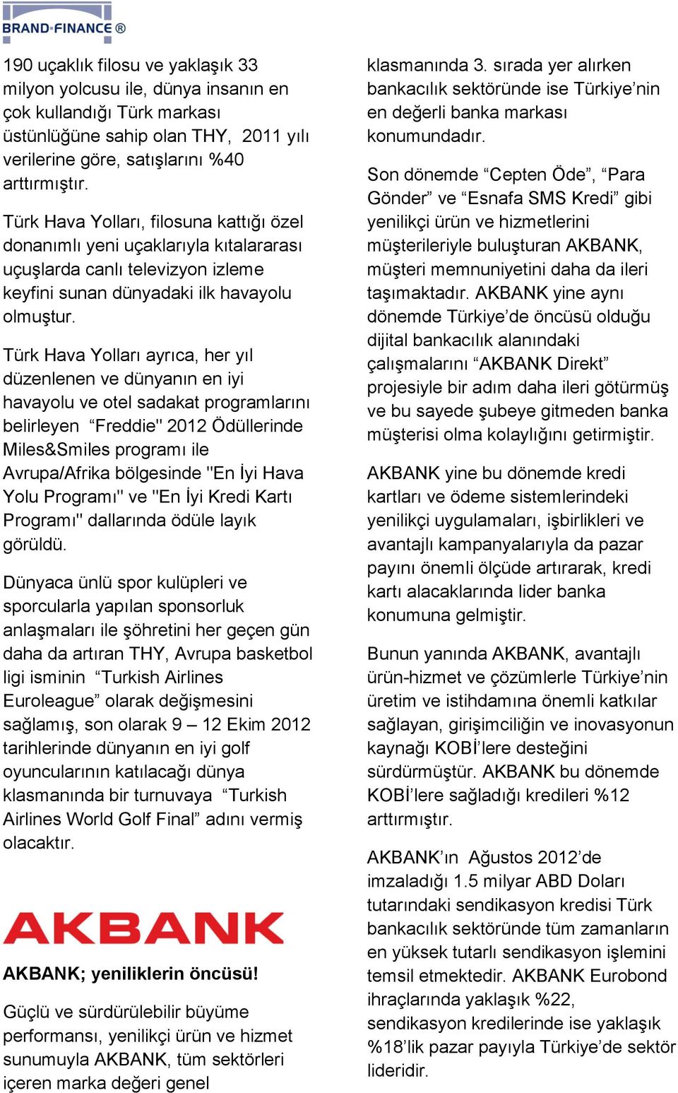 Türk Hava Yolları ayrıca, her yıl düzenlenen ve dünyanın en iyi havayolu ve otel sadakat programlarını belirleyen Freddie" 2012 Ödüllerinde Miles&Smiles programı ile Avrupa/Afrika bölgesinde "En İyi