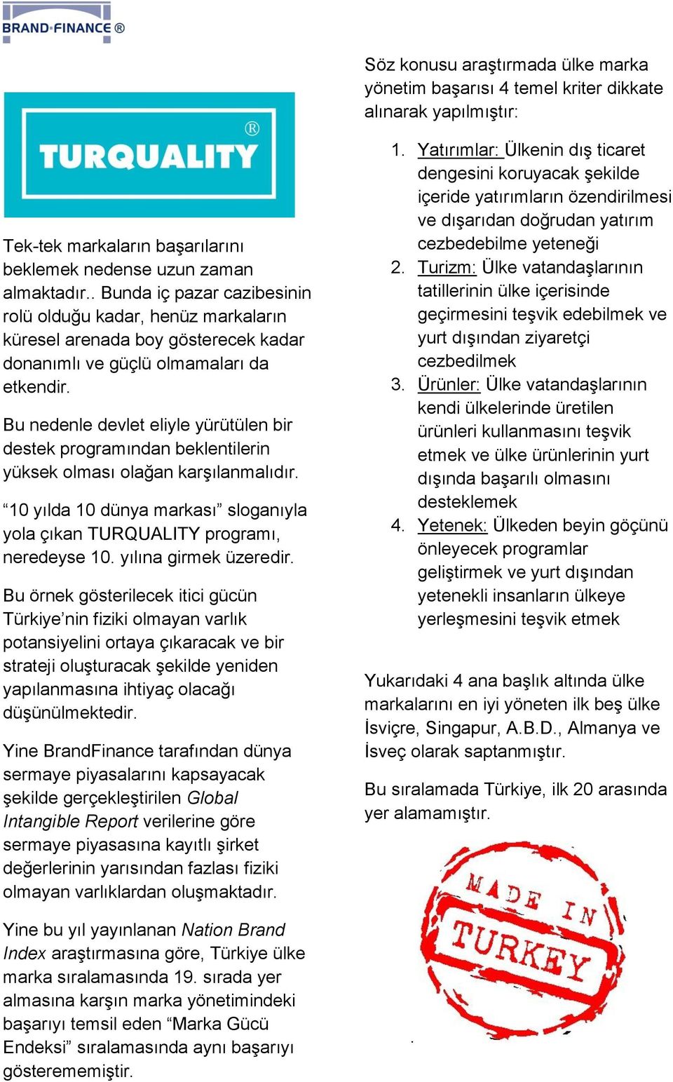 Bu nedenle devlet eliyle yürütülen bir destek programından beklentilerin yüksek olması olağan karşılanmalıdır. 10 yılda 10 dünya markası sloganıyla yola çıkan TURQUALITY programı, neredeyse 10.