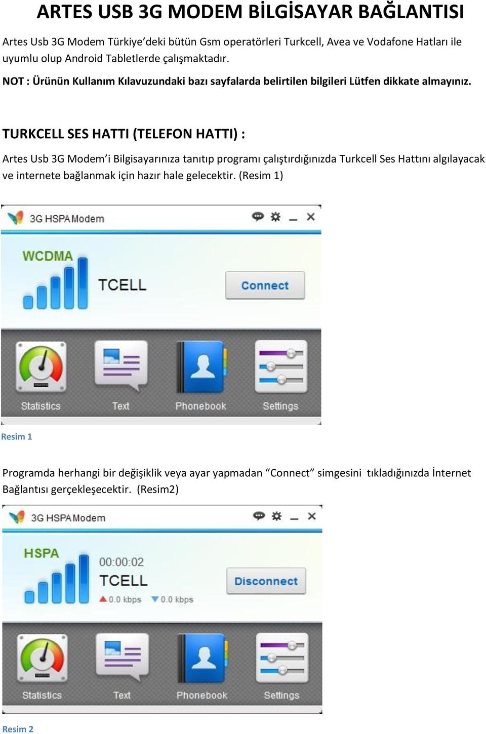 TURKCELL SES HATTI (TELEFON HATTI) : Artes Usb 3G Modem i Bilgisayarınıza tanıtıp programı çalıştırdığınızda Turkcell Ses Hattını algılayacak ve internete