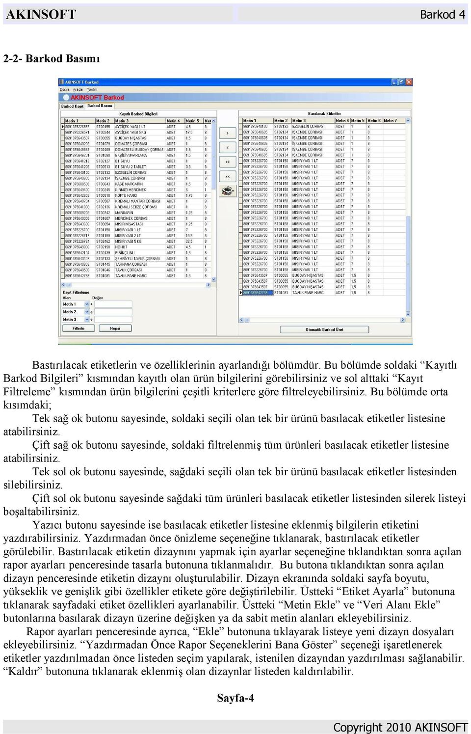 filtreleyebilirsiniz. Bu bölümde orta kısımdaki; Tek sağ ok butonu sayesinde, soldaki seçili olan tek bir ürünü basılacak etiketler listesine atabilirsiniz.