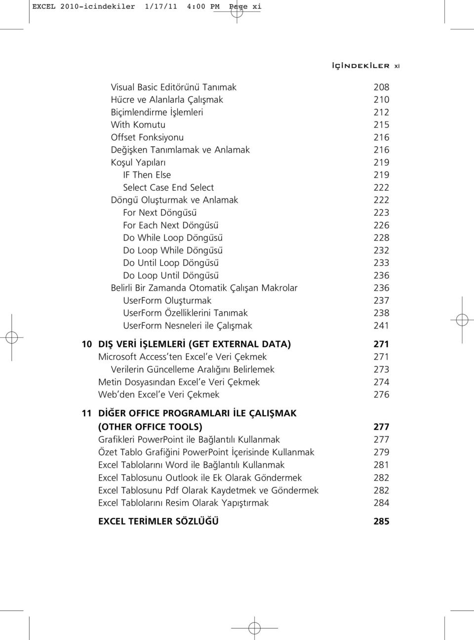 228 Do Loop While Döngüsü 232 Do Until Loop Döngüsü 233 Do Loop Until Döngüsü 236 Belirli Bir Zamanda Otomatik Çal flan Makrolar 236 UserForm Oluflturmak 237 UserForm Özelliklerini Tan mak 238