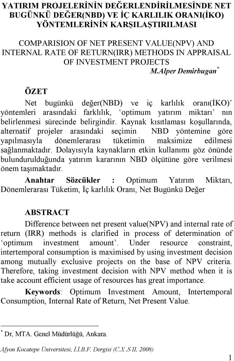 Alper Demirbugan * ÖZET Net bugünkü değer(nbd) ve iç karlılık oranı(iko) yöntemleri arasındaki farklılık, optimum yatırım miktarı nın belirlenmesi sürecinde belirgindir.
