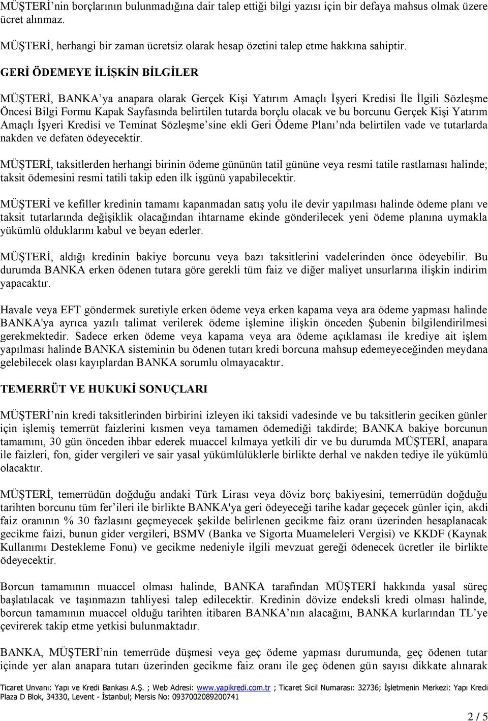 GERİ ÖDEMEYE İLİŞKİN BİLGİLER MÜŞTERİ, BANKA ya anapara olarak Gerçek Kişi Yatırım Amaçlı İşyeri Kredisi İle İlgili Sözleşme Öncesi Bilgi Formu Kapak Sayfasında belirtilen tutarda borçlu olacak ve bu