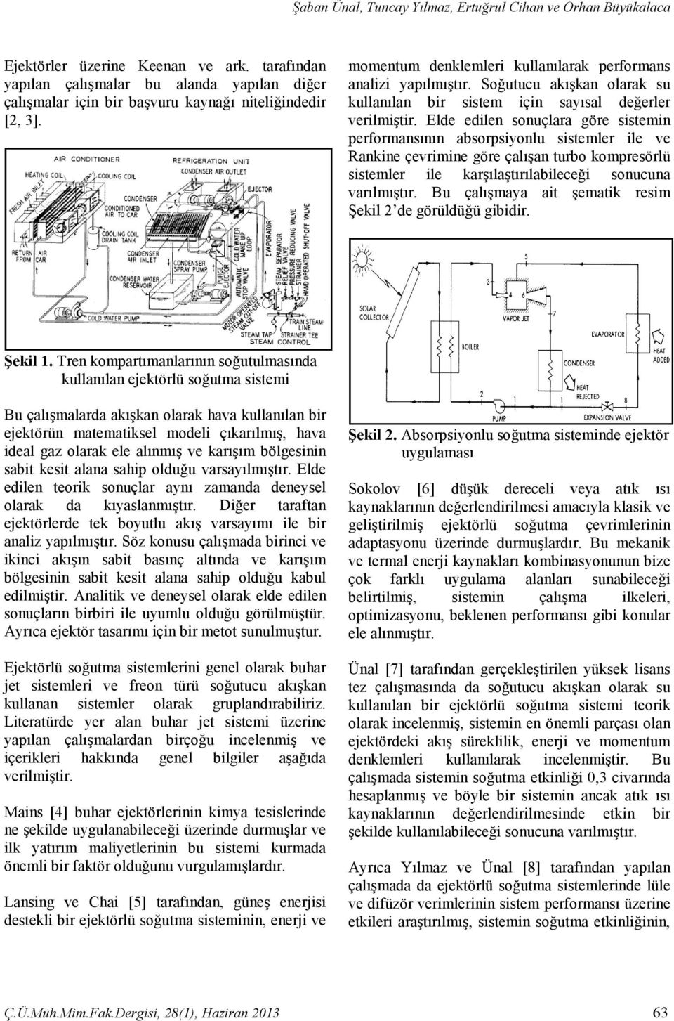 Soğutucu akışkan olarak su kullanılan bir sistem için sayısal değerler verilmiştir.