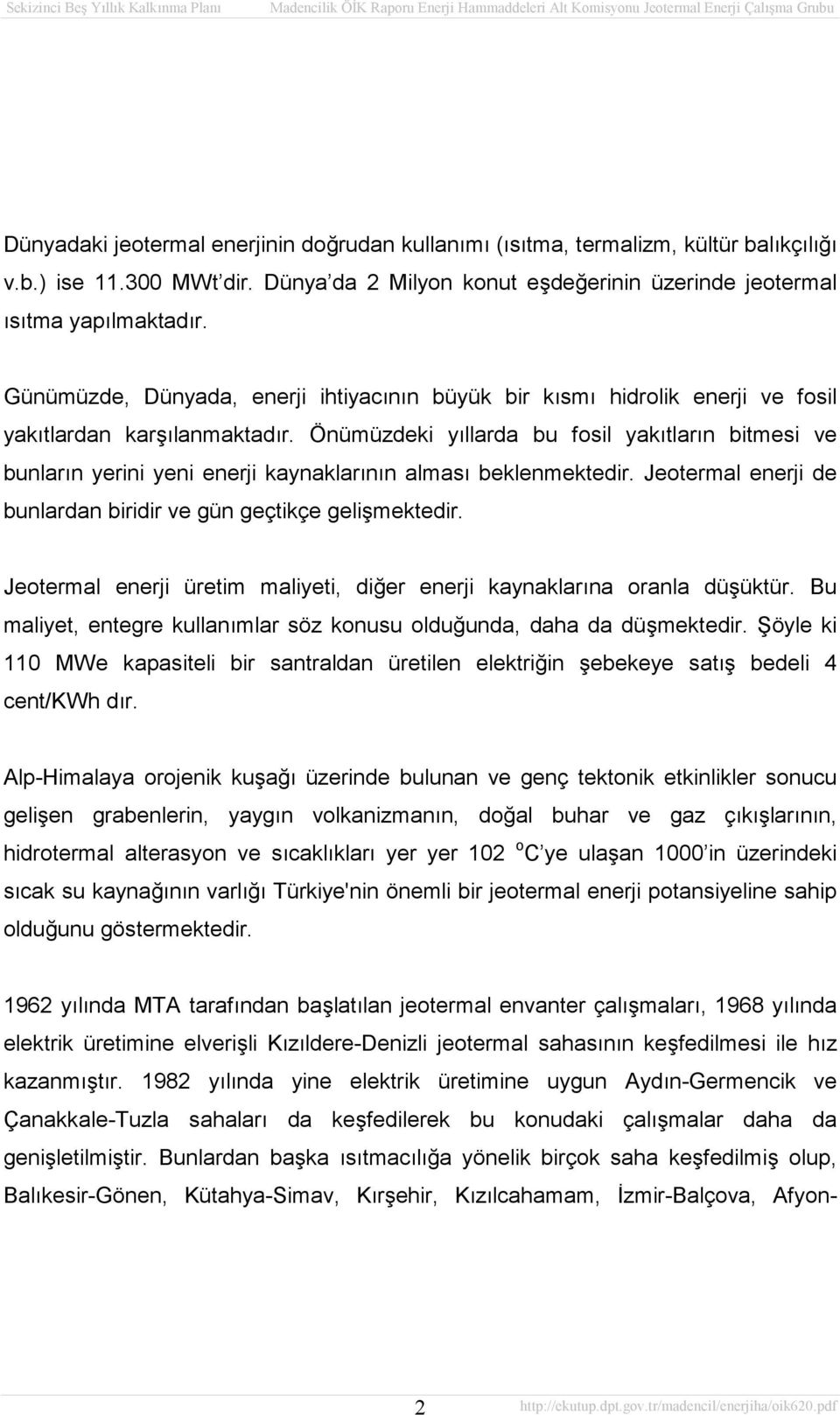 Önümüzdeki yıllarda bu fosil yakıtların bitmesi ve bunların yerini yeni enerji kaynaklarının alması beklenmektedir. Jeotermal enerji de bunlardan biridir ve gün geçtikçe gelişmektedir.