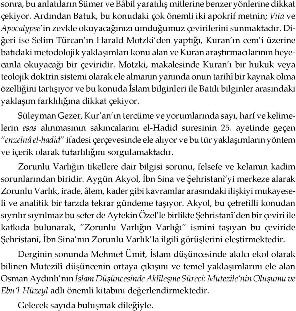 Diğeri ise Selim Türcan ın Harald Motzki den yaptığı, Kuran ın cem i üzerine batıdaki metodolojik yaklaşımları konu alan ve Kuran araştırmacılarının heyecanla okuyacağı bir çeviridir.
