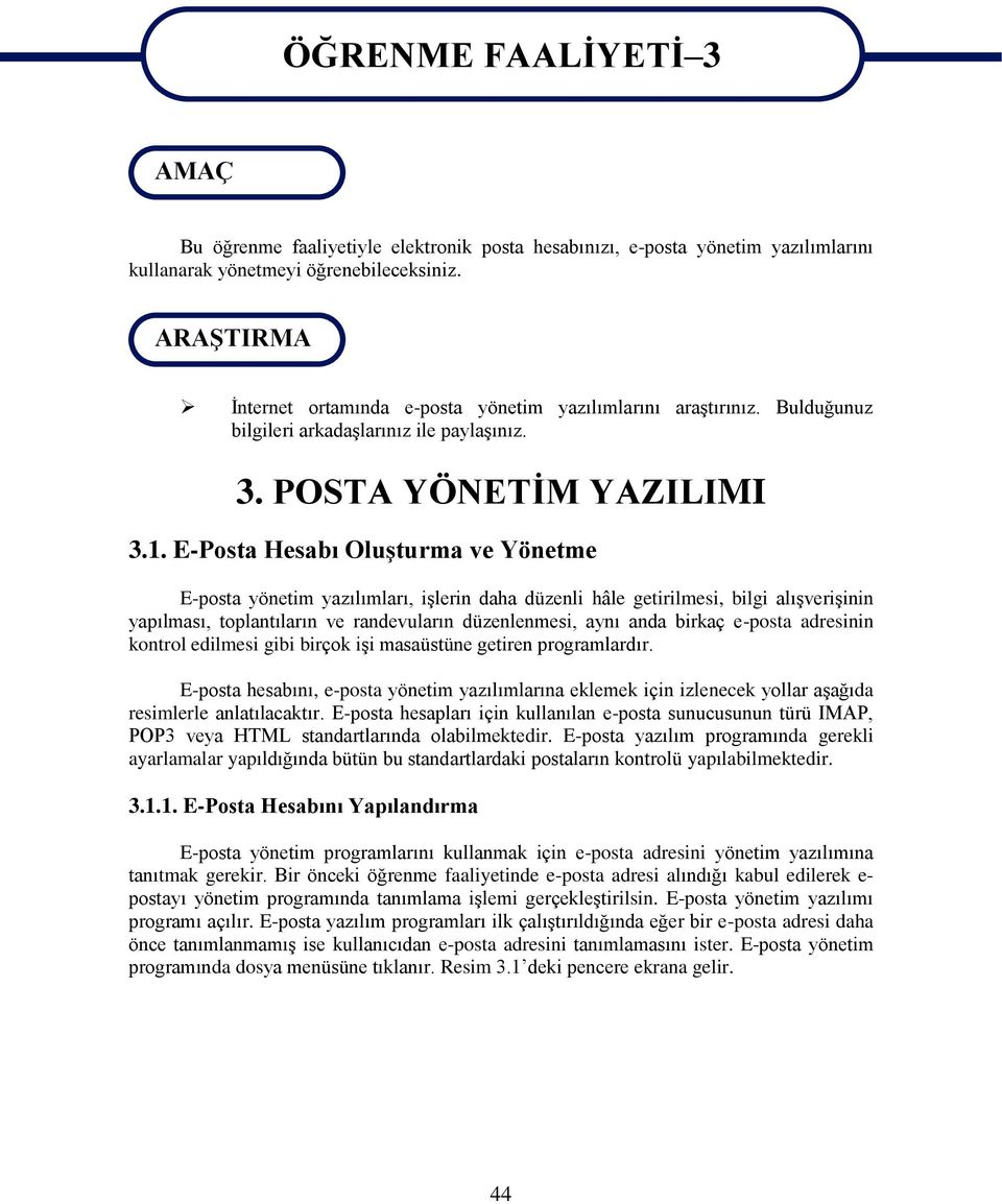 E-Posta Hesabı OluĢturma ve Yönetme E-posta yönetim yazılımları, iģlerin daha düzenli hâle getirilmesi, bilgi alıģveriģinin yapılması, toplantıların ve randevuların düzenlenmesi, aynı anda birkaç