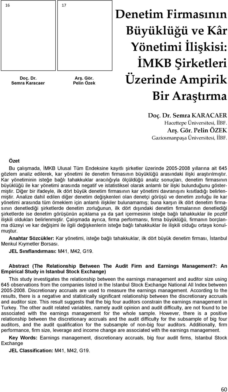 Kar yöneiminin iseğe bağlı ahakkuklar aracılığıyla ölçüldüğü analiz sonuçları, deneim firmasının büyüklüğü ile kar yöneimi arasında negaif ve isaisiksel olarak anlamlı bir ilişki bulunduğunu