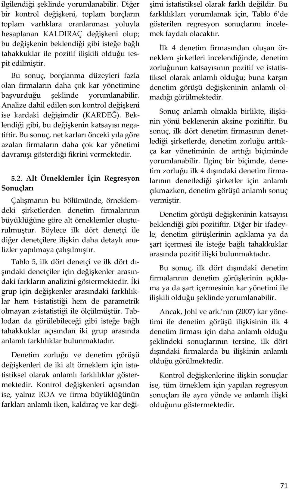 edilmişir. Bu sonuç, borçlanma düzeyleri fazla olan firmaların daha çok kar yöneimine başvurduğu şeklinde yorumlanabilir. Analize dahil edilen son konrol değişkeni ise kardaki değişimdir (KARDEĞ).