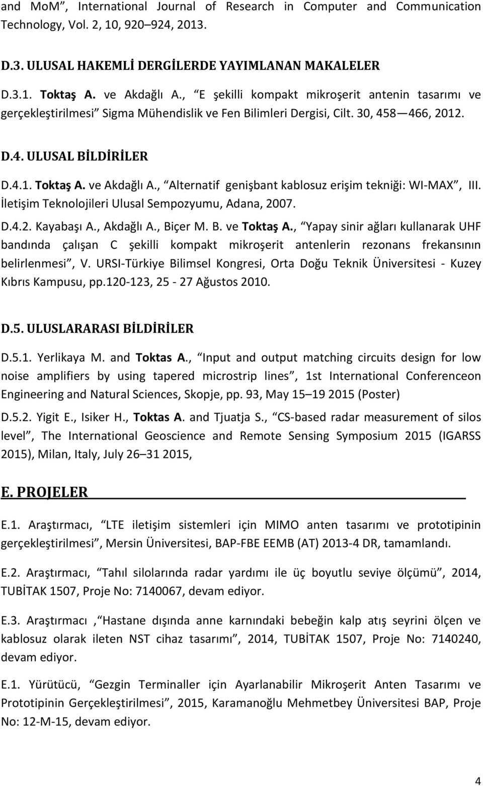 , Alternatif genişbant kablosuz erişim tekniği: WI-MAX, III. İletişim Teknolojileri Ulusal Sempozyumu, Adana, 2007. D.4.2. Kayabaşı A., Akdağlı A., Biçer M. B. ve Toktaş A.