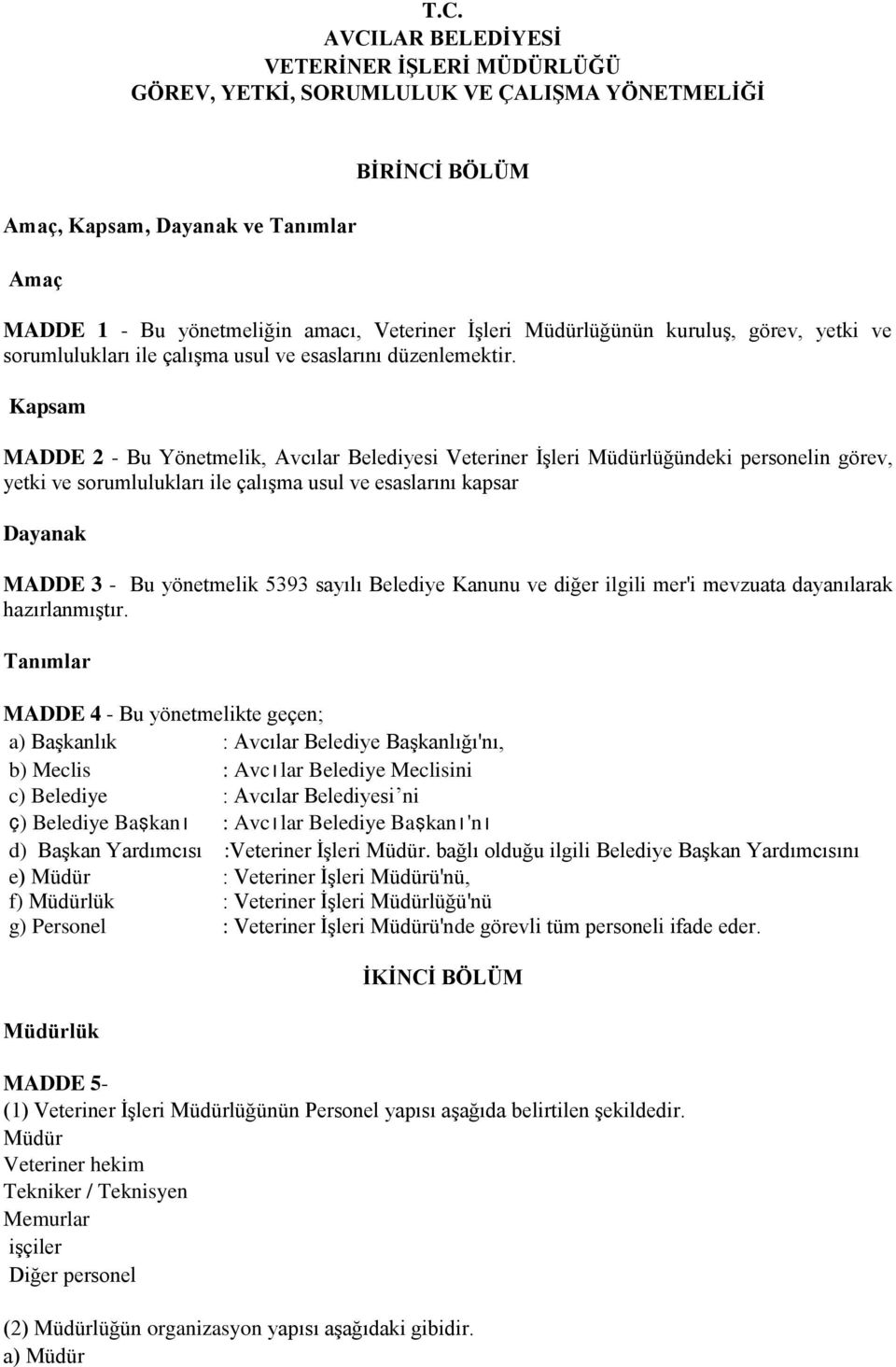 Kapsam MADDE 2 - Bu Yönetmelik, Avcılar Belediyesi Veteriner İşleri Müdürlüğündeki personelin görev, yetki ve sorumlulukları ile çalışma usul ve esaslarını kapsar Dayanak MADDE 3 - Bu yönetmelik 5393