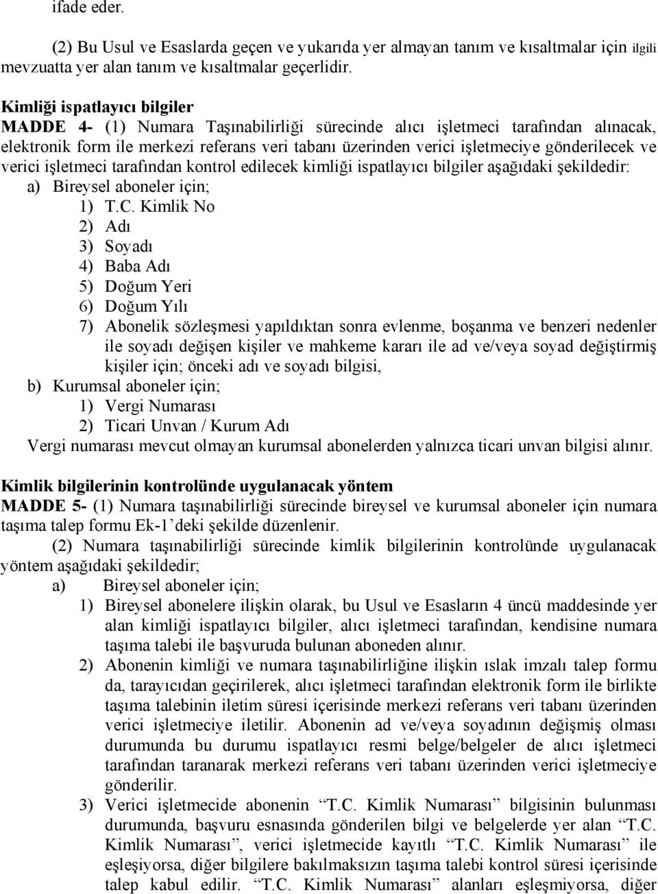 gönderilecek ve verici işletmeci tarafından kontrol edilecek kimliği ispatlayıcı bilgiler aşağıdaki şekildedir: a) Bireysel aboneler için; 1) T.C.