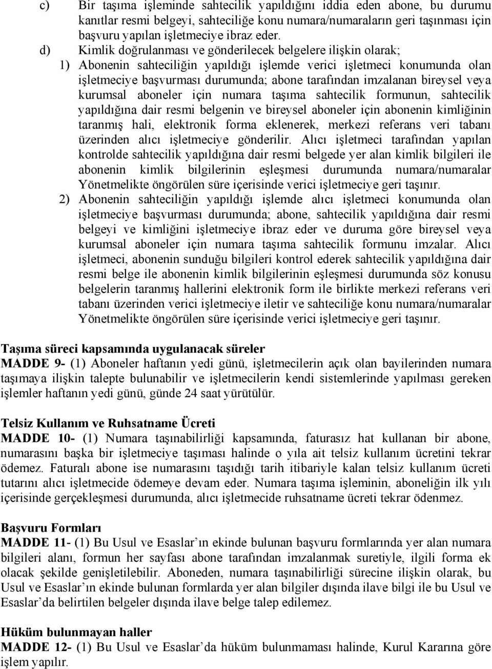 imzalanan bireysel veya kurumsal aboneler için numara taşıma sahtecilik formunun, sahtecilik yapıldığına dair resmi belgenin ve bireysel aboneler için abonenin kimliğinin taranmış hali, elektronik