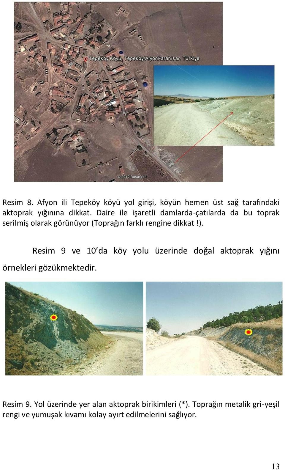 Resim 9 ve 10 da köy yolu üzerinde doğal aktoprak yığını örnekleri gözükmektedir. Resim 9.