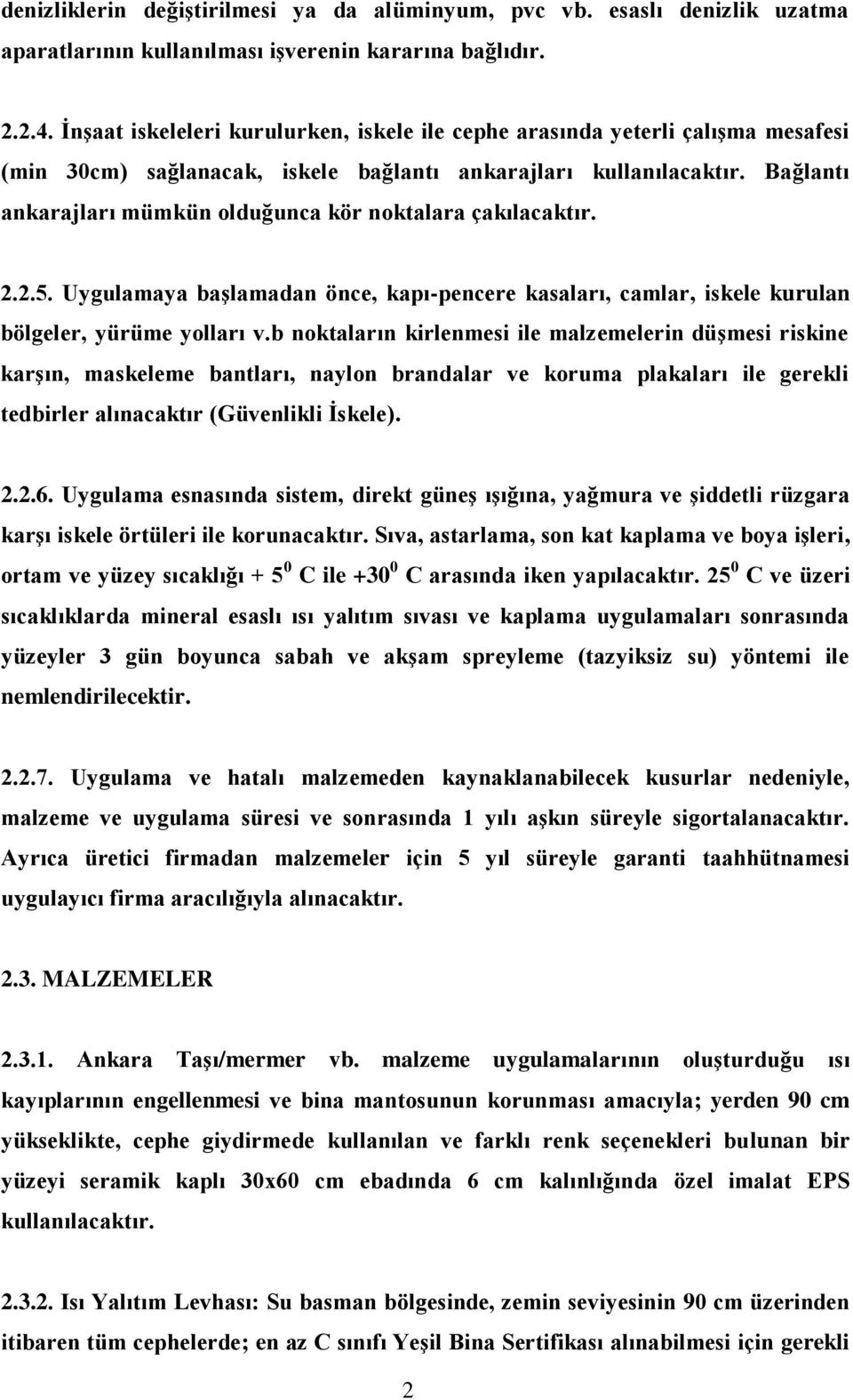 Bağlantı ankarajları mümkün olduğunca kör noktalara çakılacaktır. 2.2.5. Uygulamaya başlamadan önce, kapı-pencere kasaları, camlar, iskele kurulan bölgeler, yürüme yolları v.