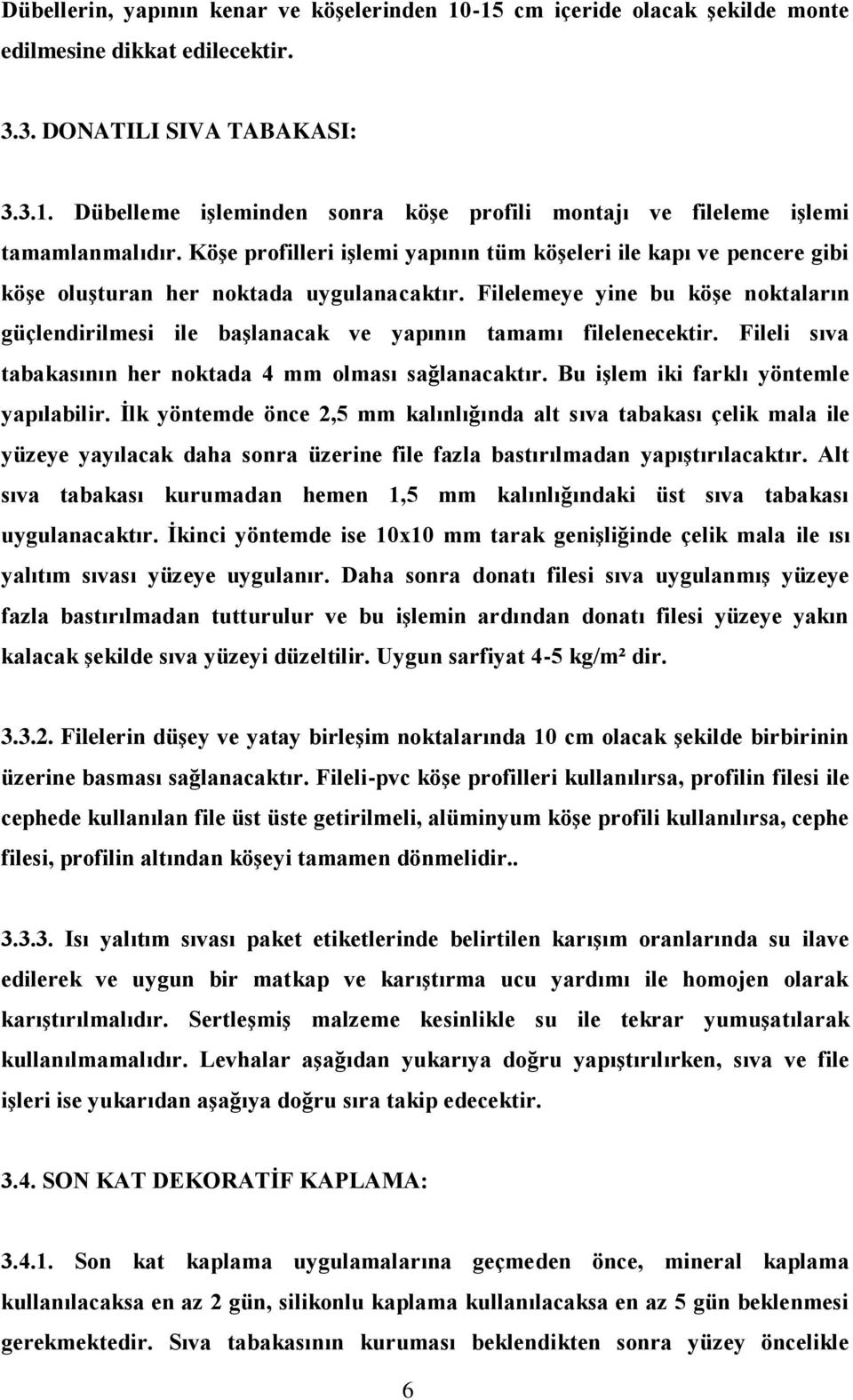 Filelemeye yine bu köşe noktaların güçlendirilmesi ile başlanacak ve yapının tamamı filelenecektir. Fileli sıva tabakasının her noktada 4 mm olması sağlanacaktır.