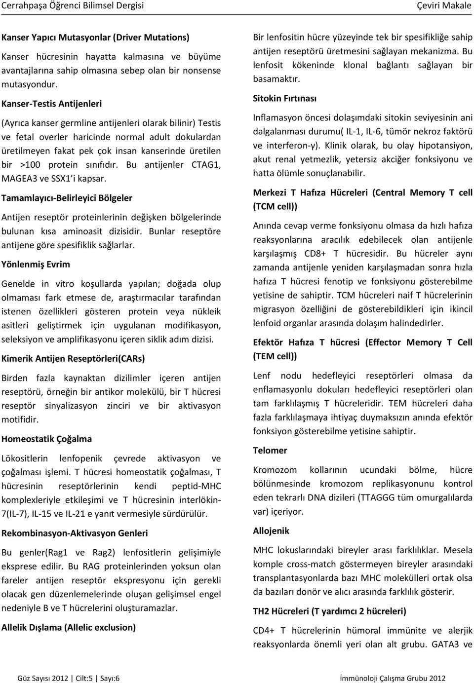 protein sınıfıdır. Bu antijenler CTAG1, MAGEA3 ve SSX1 i kapsar. Tamamlayıcı-Belirleyici Bölgeler Antijen reseptör proteinlerinin değişken bölgelerinde bulunan kısa aminoasit dizisidir.