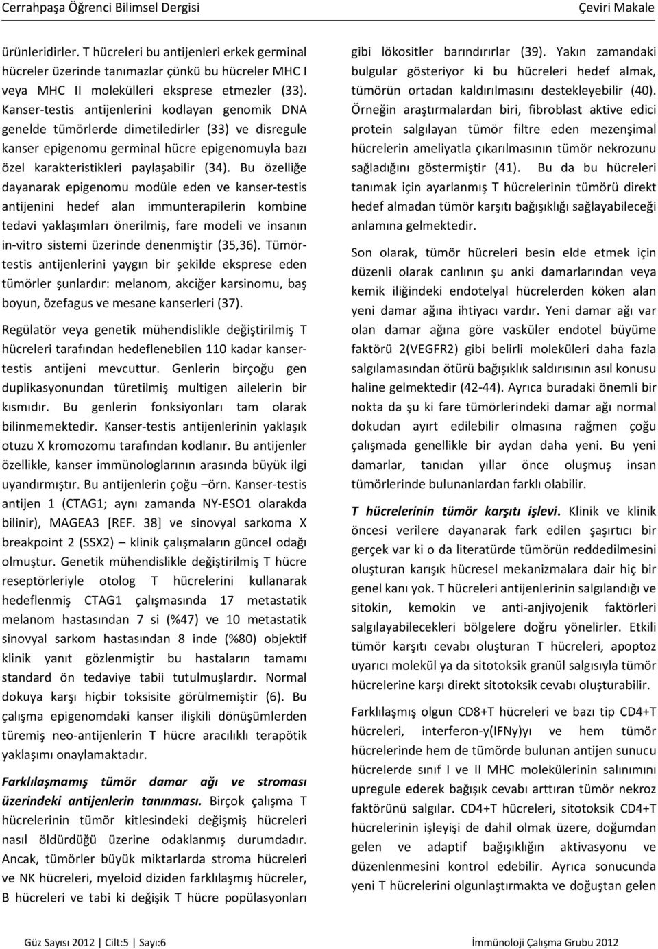 Bu özelliğe dayanarak epigenomu modüle eden ve kanser-testis antijenini hedef alan immunterapilerin kombine tedavi yaklaşımları önerilmiş, fare modeli ve insanın in-vitro sistemi üzerinde denenmiştir