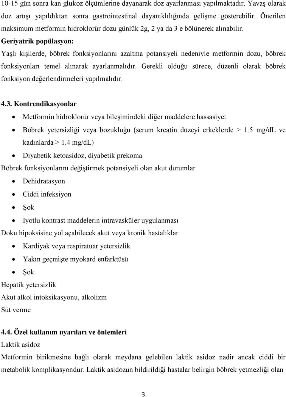 Geriyatrik popülasyon: Yaşlı kişilerde, böbrek fonksiyonlarını azaltma potansiyeli nedeniyle metformin dozu, böbrek fonksiyonları temel alınarak ayarlanmalıdır.