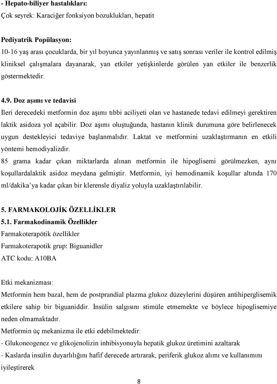 Doz aşımı ve tedavisi İleri derecedeki metformin doz aşımı tıbbi aciliyeti olan ve hastanede tedavi edilmeyi gerektiren laktik asidoza yol açabilir.