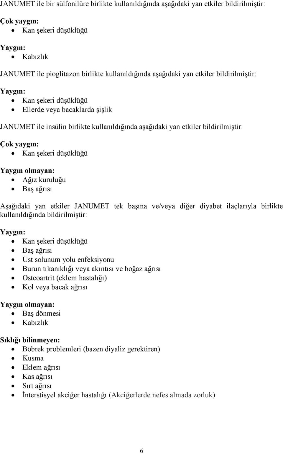 olmayan: Ağız kuruluğu Baş ağrısı Aşağıdaki yan etkiler JANUMET tek başına ve/veya diğer diyabet ilaçlarıyla birlikte kullanıldığında bildirilmiştir: Kan şekeri düşüklüğü Baş ağrısı Üst solunum yolu