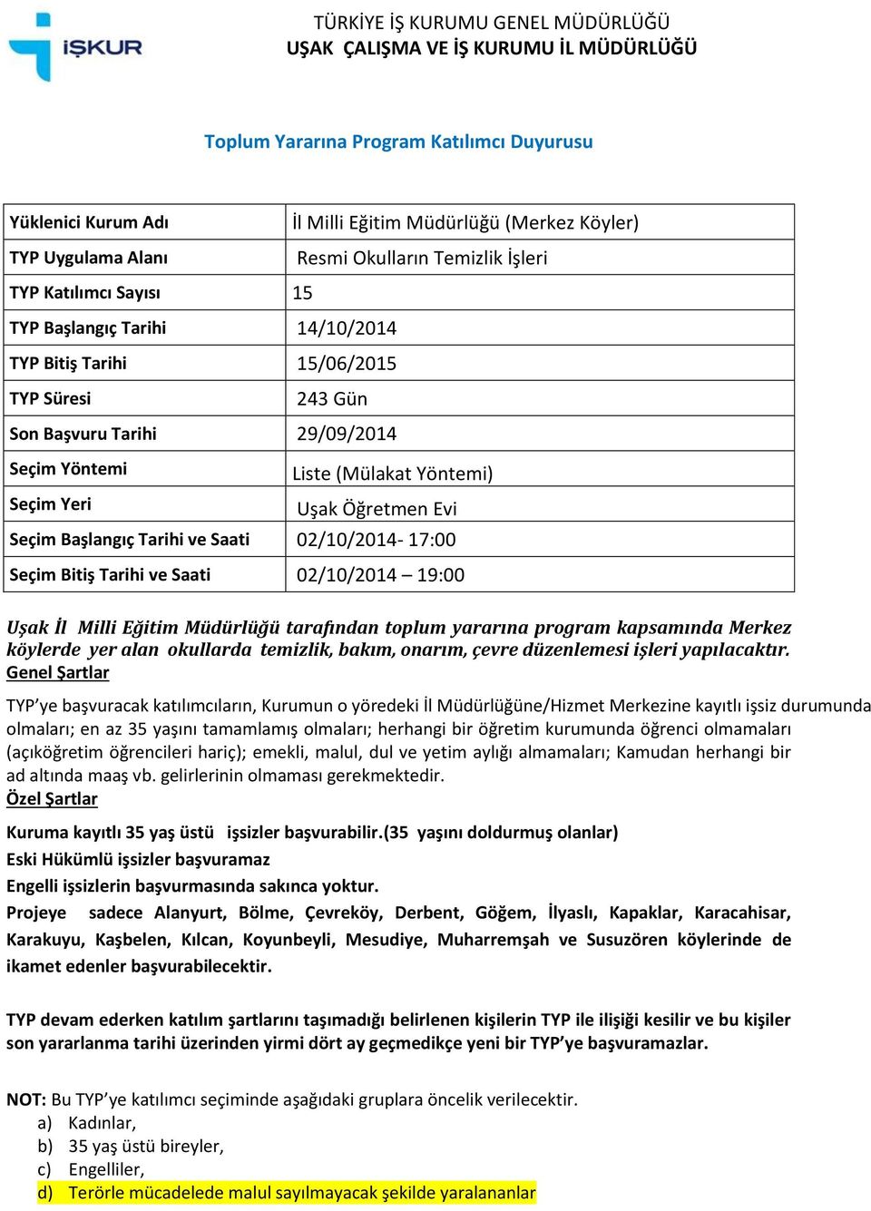 durumunda olmaları; en az 35 yaşını tamamlamış olmaları; herhangi bir öğretim kurumunda öğrenci olmamaları (açıköğretim öğrencileri hariç); emekli, malul, dul ve yetim aylığı almamaları; Kamudan