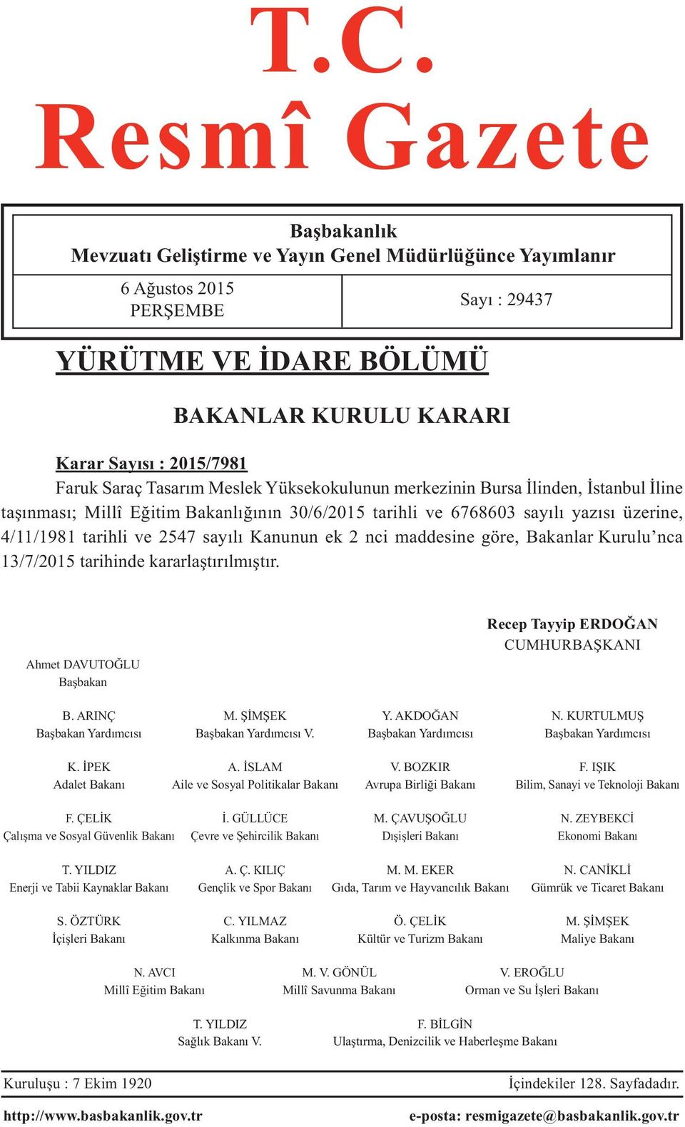 sayılı Kanunun ek 2 nci maddesine göre, Bakanlar Kurulu nca 13/7/2015 tarihinde kararlaştırılmıştır. Ahmet DAVUTOĞLU Başbakan Recep Tayyip ERDOĞAN CUMHURBAŞKANI B. ARINÇ M. ŞİMŞEK Y. AKDOĞAN N.